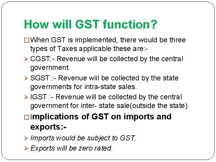 How will GST function? � When GST is implemented, there would be three types