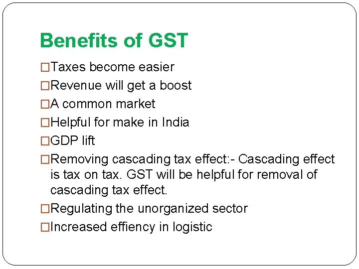 Benefits of GST �Taxes become easier �Revenue will get a boost �A common market