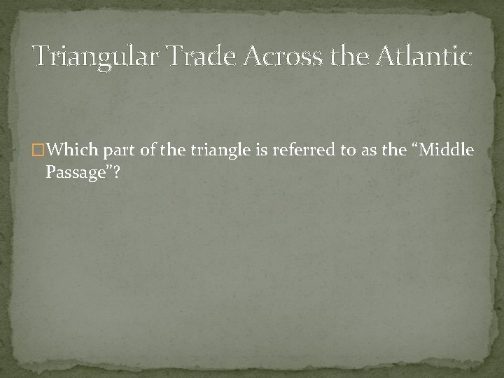 Triangular Trade Across the Atlantic �Which part of the triangle is referred to as