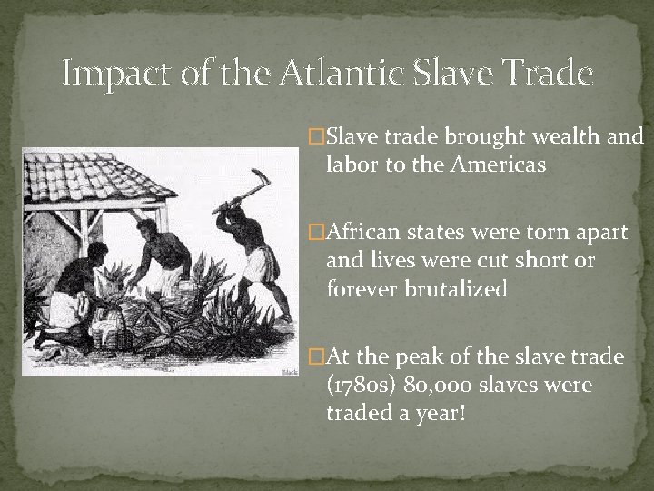 Impact of the Atlantic Slave Trade �Slave trade brought wealth and labor to the