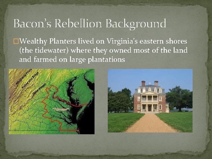 Bacon’s Rebellion Background �Wealthy Planters lived on Virginia’s eastern shores (the tidewater) where they