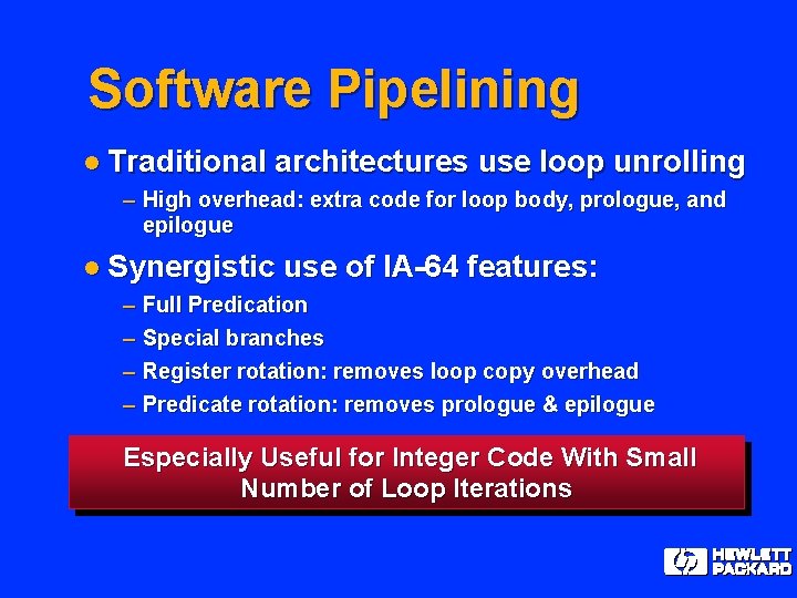 Software Pipelining l Traditional architectures use loop unrolling – High overhead: extra code for