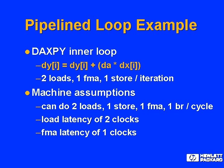 Pipelined Loop Example l DAXPY inner loop – dy[i] = dy[i] + (da *