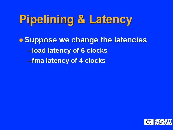 Pipelining & Latency l Suppose we change the latencies – load latency of 6