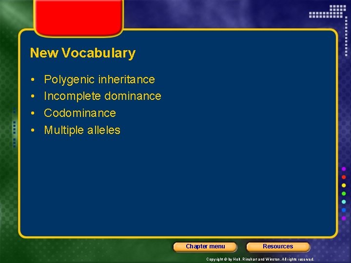 New Vocabulary • • Polygenic inheritance Incomplete dominance Codominance Multiple alleles Chapter menu Resources