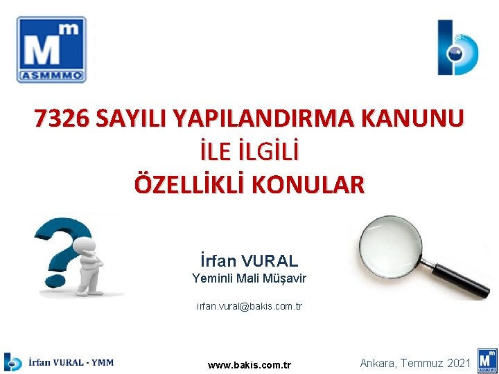 7326 SAYILI YAPILANDIRMA KANUNU İLE İLGİLİ ÖZELLİKLİ KONULAR İrfan VURAL Yeminli Mali Müşavir irfan.