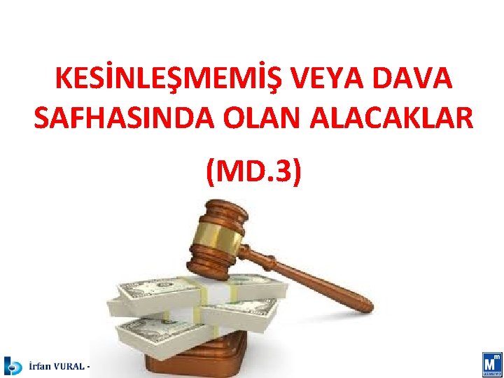 KESİNLEŞMEMİŞ VEYA DAVA SAFHASINDA OLAN ALACAKLAR (MD. 3) 