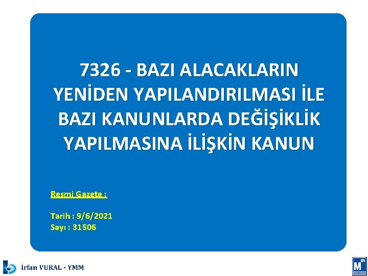 7326 - BAZI ALACAKLARIN YENİDEN YAPILANDIRILMASI İLE BAZI KANUNLARDA DEĞİŞİKLİK YAPILMASINA İLİŞKİN KANUN Resmi