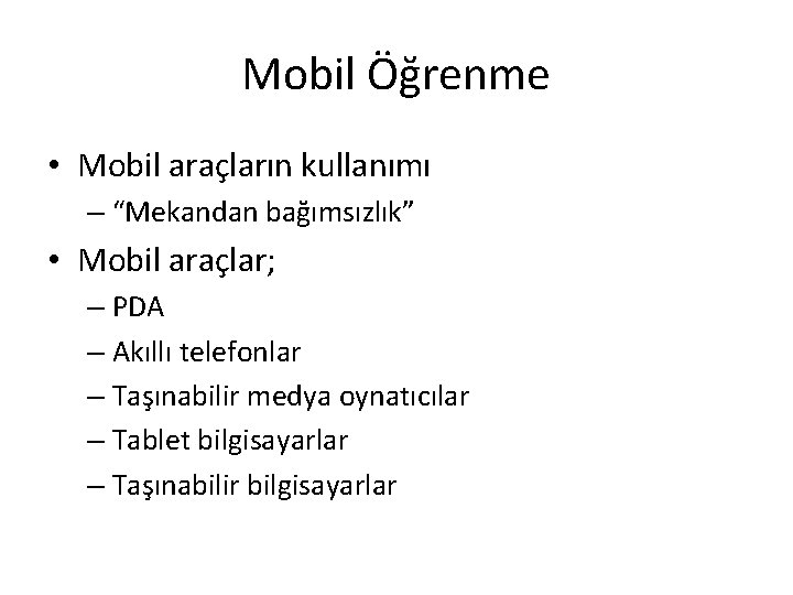 Mobil Öğrenme • Mobil araçların kullanımı – “Mekandan bağımsızlık” • Mobil araçlar; – PDA