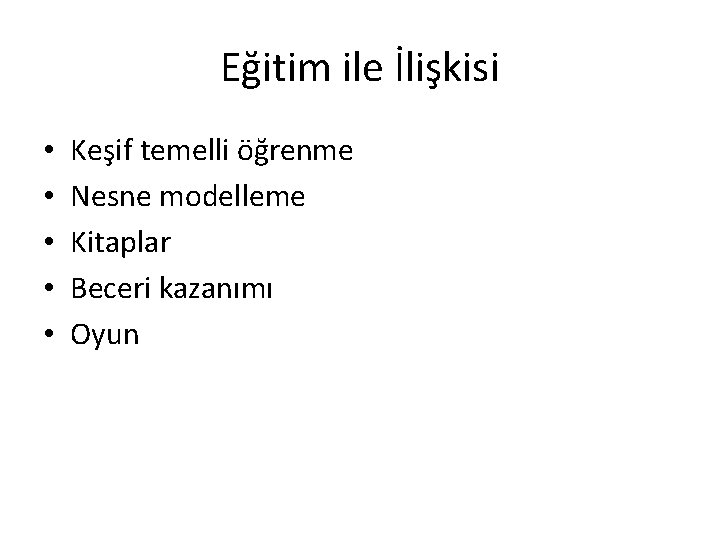 Eğitim ile İlişkisi • • • Keşif temelli öğrenme Nesne modelleme Kitaplar Beceri kazanımı