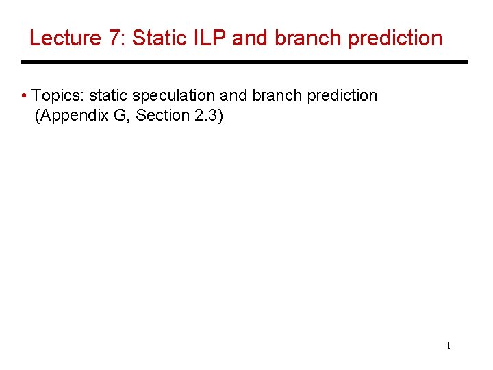 Lecture 7: Static ILP and branch prediction • Topics: static speculation and branch prediction