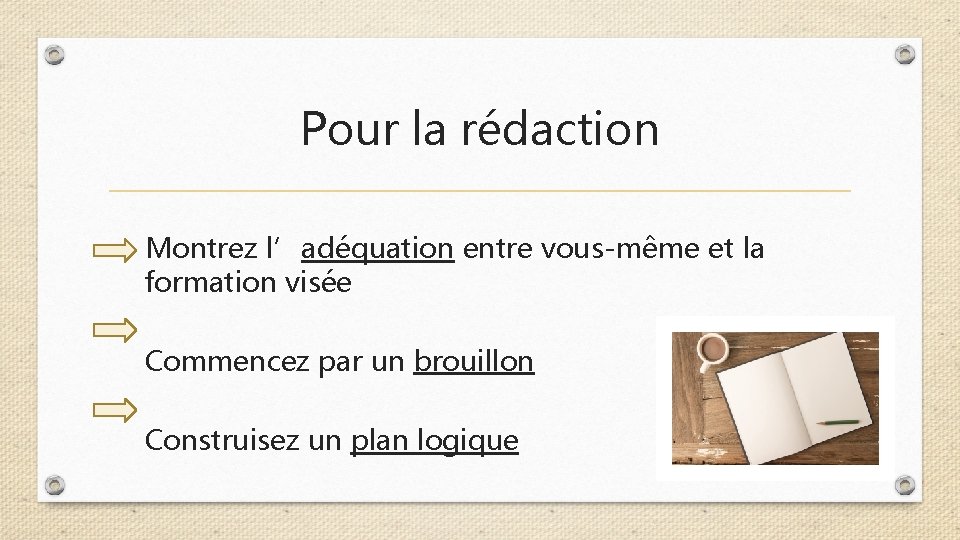 Pour la rédaction Montrez l’adéquation entre vous-même et la formation visée Commencez par un