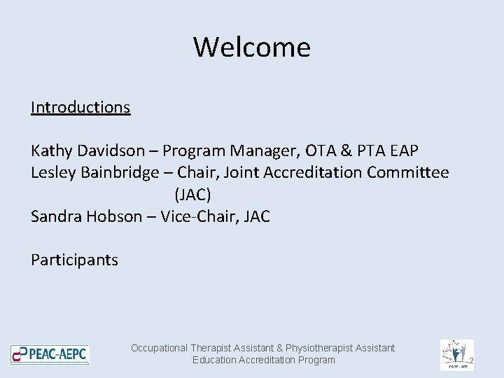 Welcome Introductions Kathy Davidson – Program Manager, OTA & PTA EAP Lesley Bainbridge –