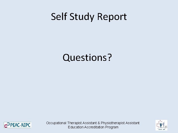 Self Study Report Questions? Occupational Therapist Assistant & Physiotherapist Assistant Education Accreditation Program 35