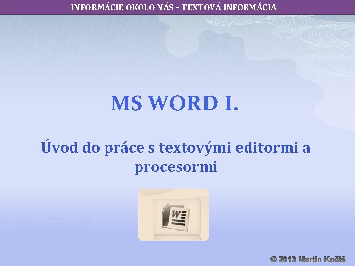 INFORMÁCIE OKOLO NÁS – TEXTOVÁ INFORMÁCIA MS WORD I. Úvod do práce s textovými