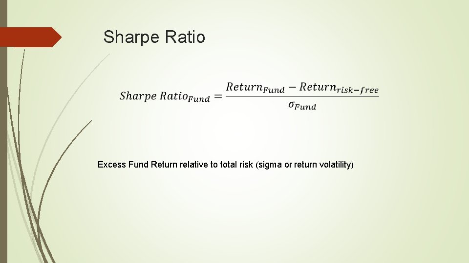Sharpe Ratio Excess Fund Return relative to total risk (sigma or return volatility) Sharpe Ratio Excess Fund Return relative to total risk (sigma or return volatility)