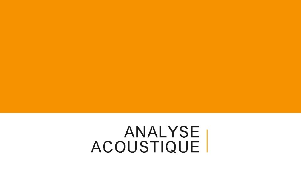 ANALYSE ACOUSTIQUE 