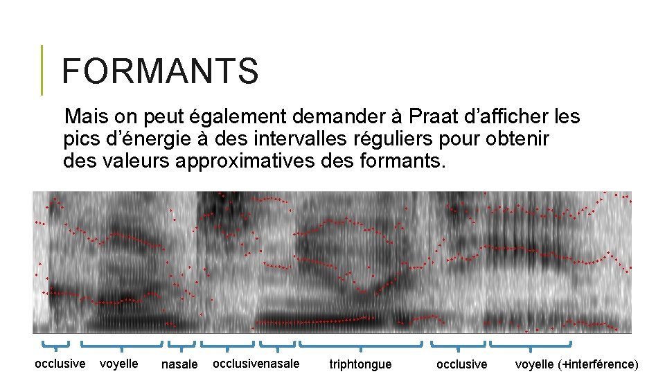 FORMANTS Mais on peut également demander à Praat d’afficher les pics d’énergie à des