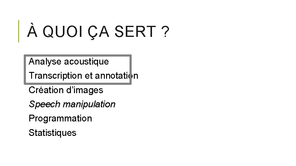 À QUOI ÇA SERT ? Analyse acoustique Transcription et annotation Création d’images Speech manipulation