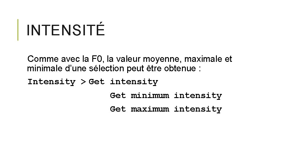 INTENSITÉ Comme avec la F 0, la valeur moyenne, maximale et minimale d’une sélection INTENSITÉ Comme avec la F 0, la valeur moyenne, maximale et minimale d’une sélection