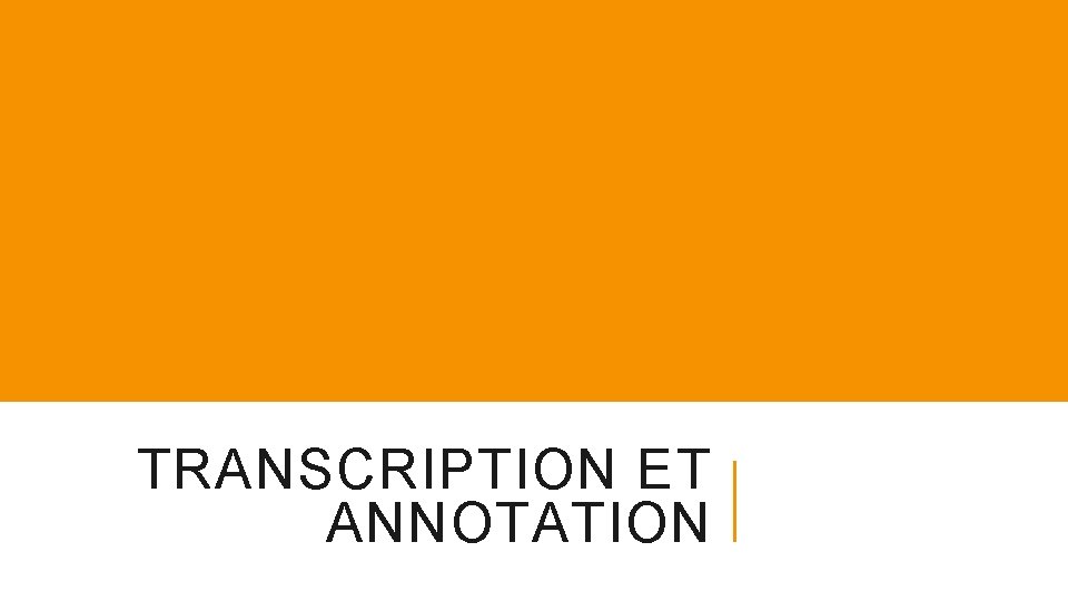 TRANSCRIPTION ET ANNOTATION 