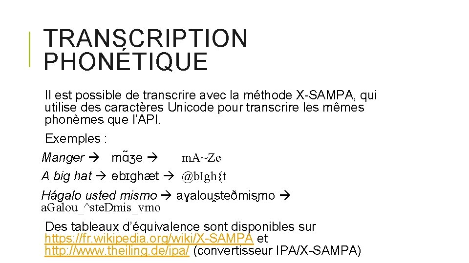 TRANSCRIPTION PHONÉTIQUE Il est possible de transcrire avec la méthode X-SAMPA, qui utilise des