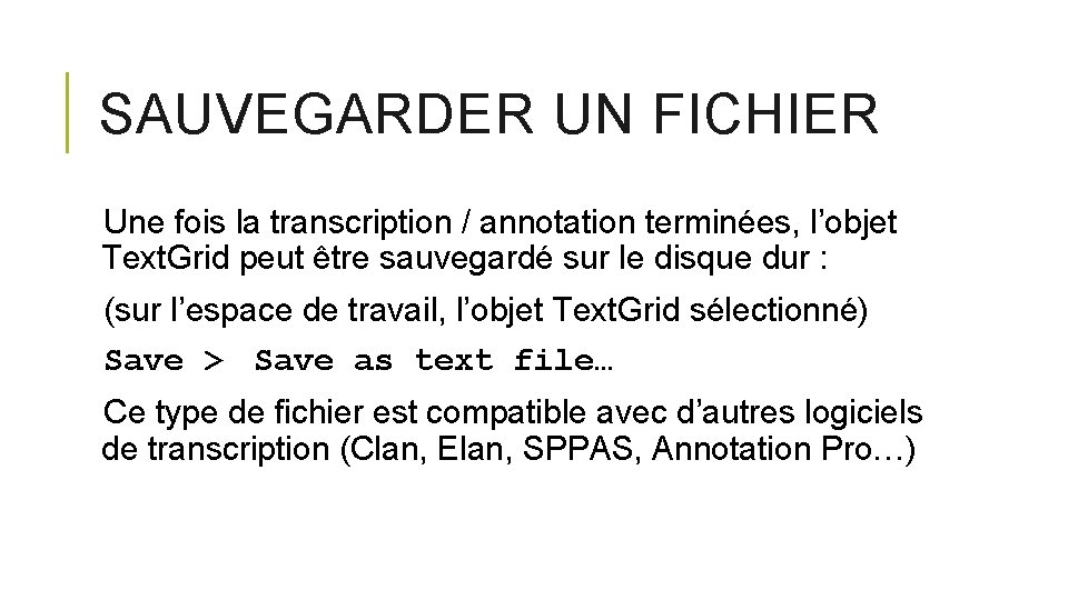 SAUVEGARDER UN FICHIER Une fois la transcription / annotation terminées, l’objet Text. Grid peut