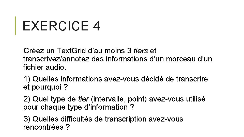 EXERCICE 4 Créez un Text. Grid d’au moins 3 tiers et transcrivez/annotez des informations