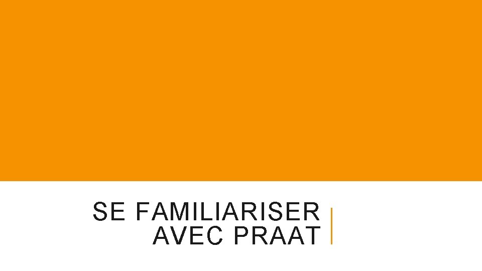 SE FAMILIARISER AVEC PRAAT SE FAMILIARISER AVEC PRAAT