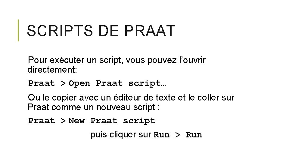 SCRIPTS DE PRAAT Pour exécuter un script, vous pouvez l’ouvrir directement: Praat > Open