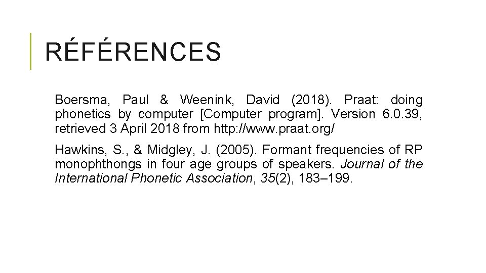 RÉFÉRENCES Boersma, Paul & Weenink, David (2018). Praat: doing phonetics by computer [Computer program].