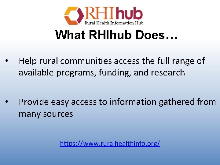 What RHIhub Does… • Help rural communities access the full range of available programs,