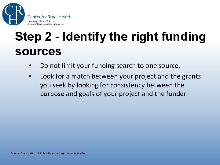 Step 2 - Identify the right funding sources • • Do not limit your