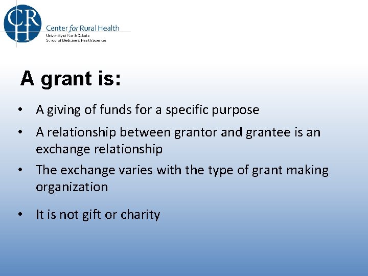 A grant is: • A giving of funds for a specific purpose • A