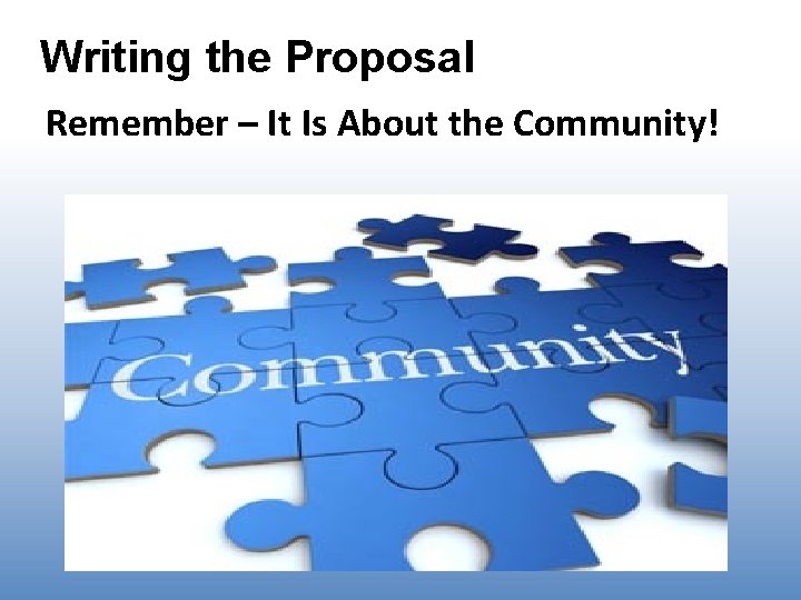 Writing the Proposal Remember – It Is About the Community! Writing the Proposal Remember – It Is About the Community!