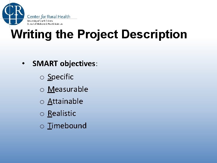 Writing the Project Description • SMART objectives: o o o Specific Measurable Attainable Realistic