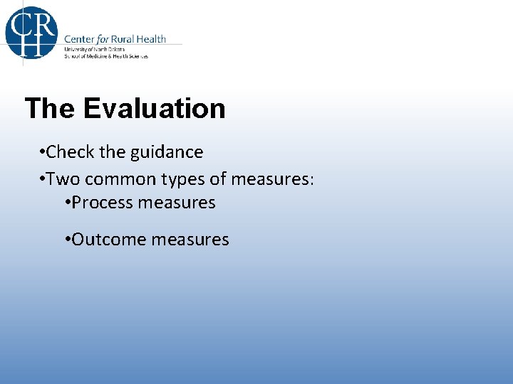 The Evaluation • Check the guidance • Two common types of measures: • Process
