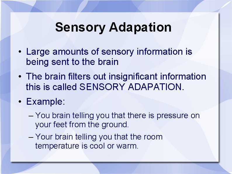 Sensory Adapation • Large amounts of sensory information is being sent to the brain