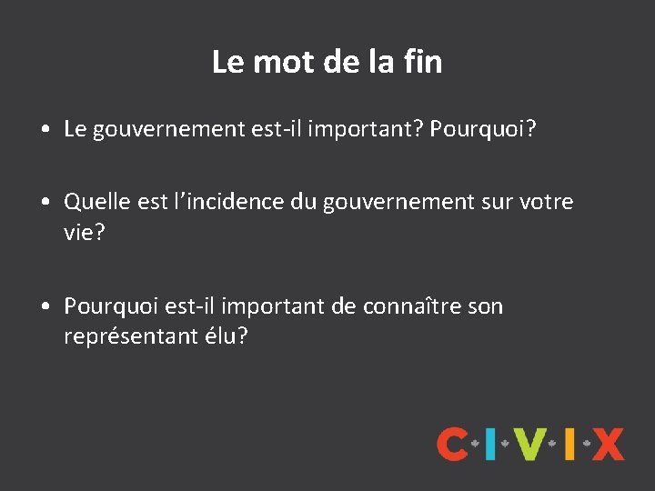 Le mot de la fin • Le gouvernement est-il important? Pourquoi? • Quelle est