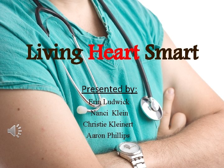 Living Heart Smart Presented by: Erin Ludwick Nanci Klein Christie Kleinert Aaron Phillips 