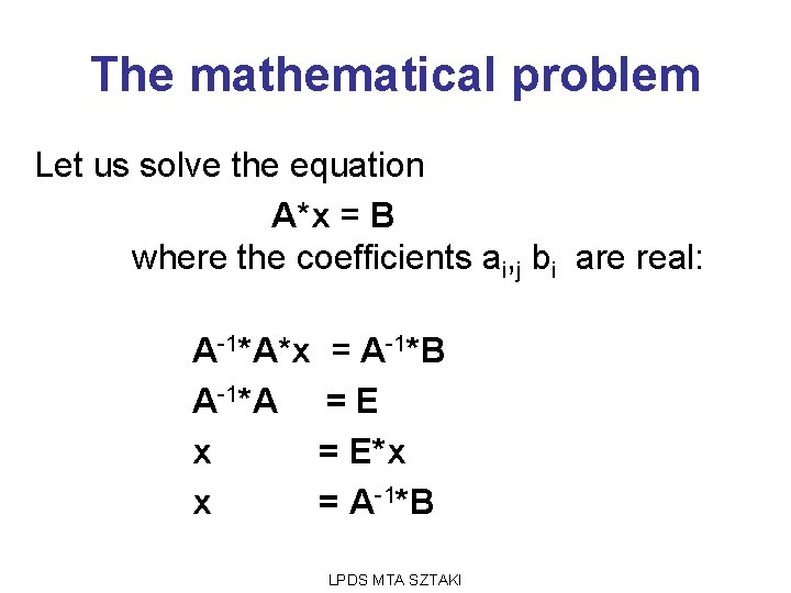 The mathematical problem Let us solve the equation A*x = B where the coefficients