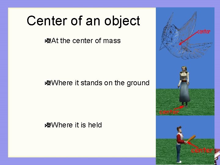 Center of an object At the center of mass Where it stands on the