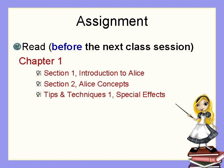 Assignment Read (before the next class session) Chapter 1 Section 1, Introduction to Alice