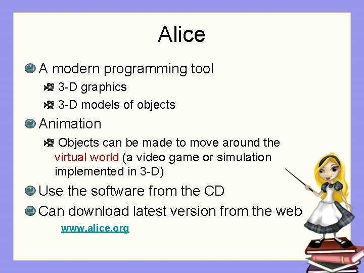 Alice A modern programming tool 3 -D graphics 3 -D models of objects Animation