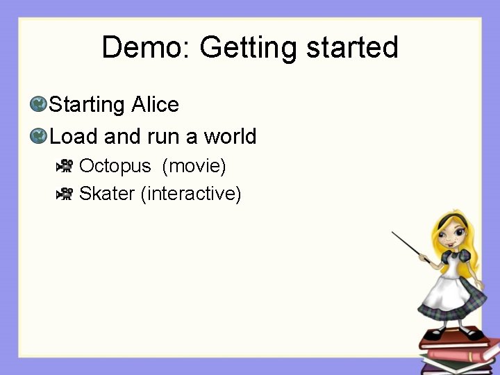 Demo: Getting started Starting Alice Load and run a world Octopus (movie) Skater (interactive)