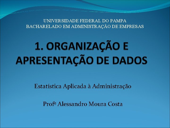 UNIVERSIDADE FEDERAL DO PAMPA BACHARELADO EM ADMINISTRAÇÃO DE EMPRESAS Estatística Aplicada à Administração Profº