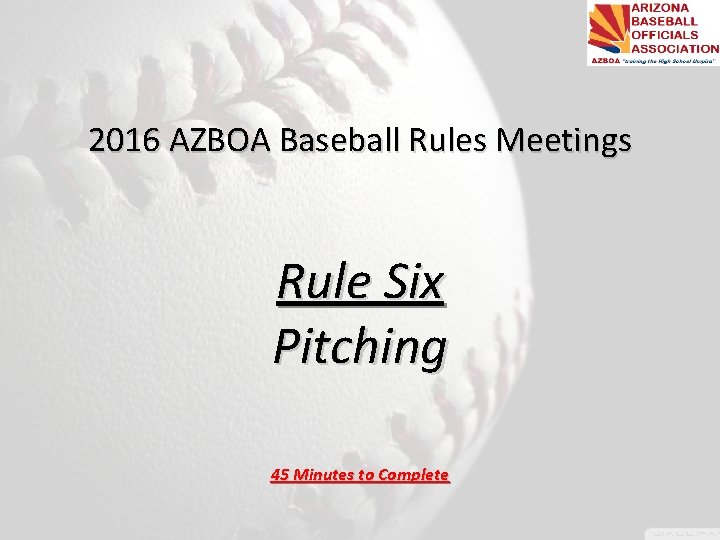 2016 AZBOA Baseball Rules Meetings Rule Six Pitching 45 Minutes to Complete 