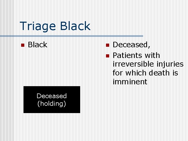 Triage Black n n Deceased (holding) Deceased, Patients with irreversible injuries for which death