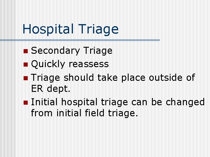 Hospital Triage Secondary Triage n Quickly reassess n Triage should take place outside of