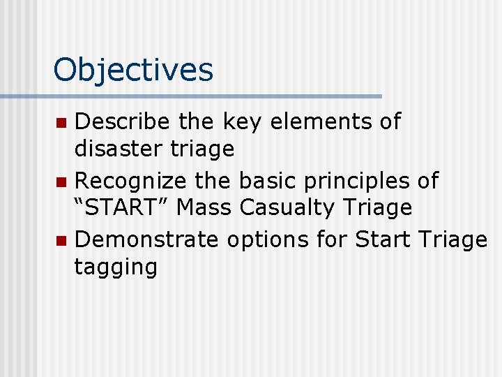 Objectives Describe the key elements of disaster triage n Recognize the basic principles of